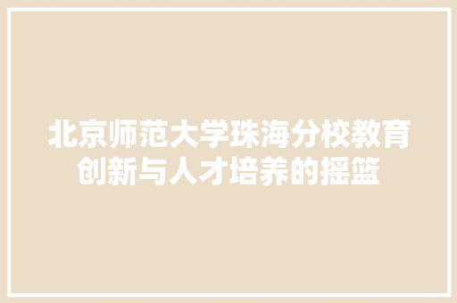 北京师范大学珠海分校教育创新与人才培养的摇篮