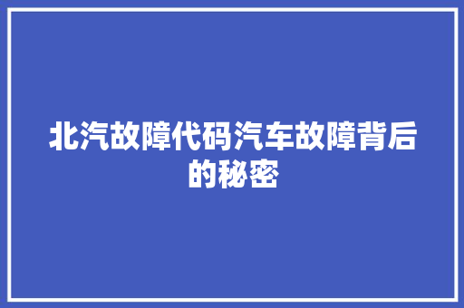 北汽故障代码汽车故障背后的秘密