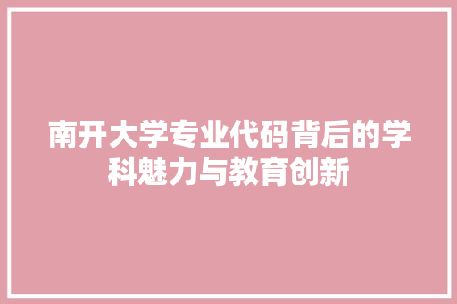 南开大学专业代码背后的学科魅力与教育创新