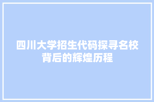 四川大学招生代码探寻名校背后的辉煌历程