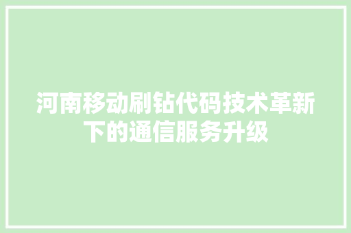 河南移动刷钻代码技术革新下的通信服务升级