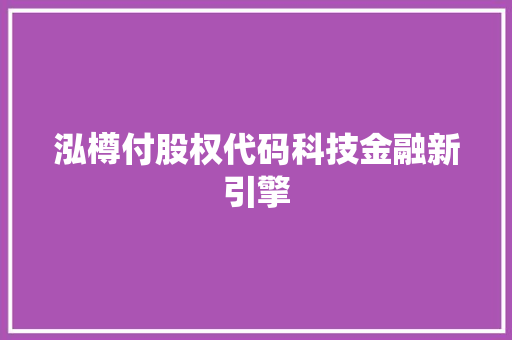 泓樽付股权代码科技金融新引擎