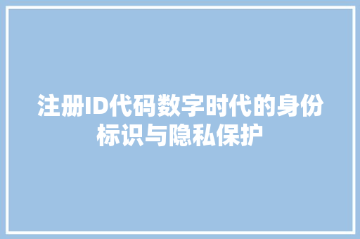 注册ID代码数字时代的身份标识与隐私保护
