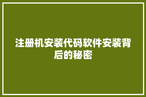注册机安装代码软件安装背后的秘密