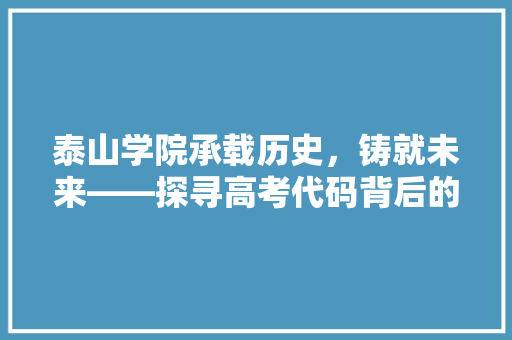 泰山学院承载历史，铸就未来——探寻高考代码背后的辉煌历程