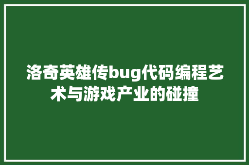 洛奇英雄传bug代码编程艺术与游戏产业的碰撞