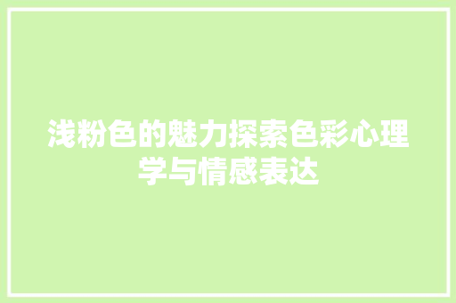 浅粉色的魅力探索色彩心理学与情感表达