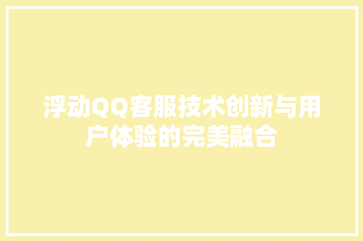 浮动QQ客服技术创新与用户体验的完美融合