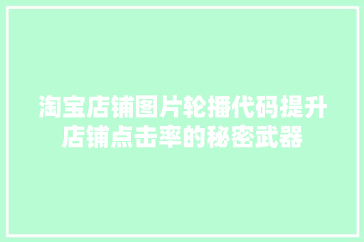 淘宝店铺图片轮播代码提升店铺点击率的秘密武器