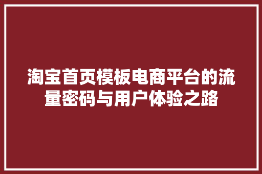 淘宝首页模板电商平台的流量密码与用户体验之路