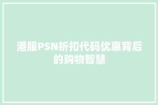 港服PSN折扣代码优惠背后的购物智慧