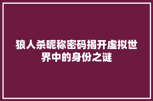 狼人杀昵称密码揭开虚拟世界中的身份之谜