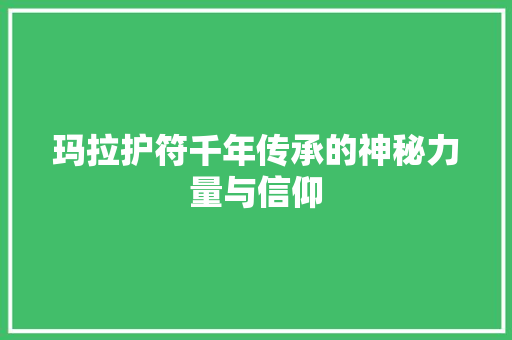玛拉护符千年传承的神秘力量与信仰