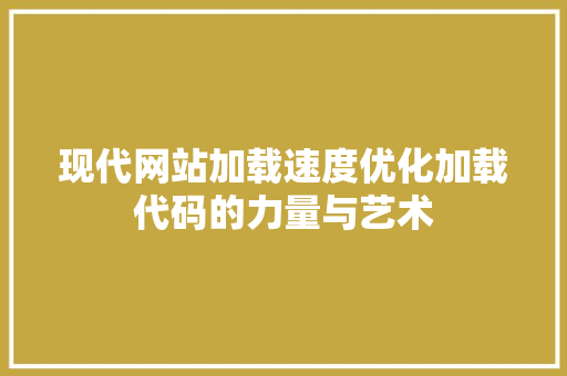 现代网站加载速度优化加载代码的力量与艺术