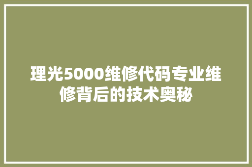 理光5000维修代码专业维修背后的技术奥秘