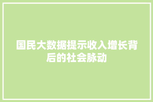 国民大数据提示收入增长背后的社会脉动  第1张