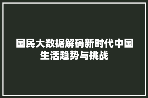 国民大数据解码新时代中国生活趋势与挑战