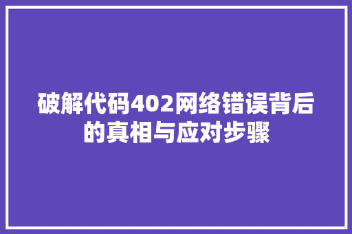 破解代码402网络错误背后的真相与应对步骤