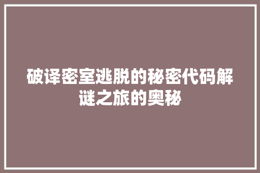 破译密室逃脱的秘密代码解谜之旅的奥秘