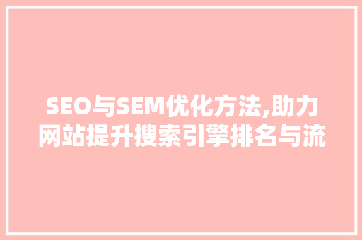 SEO与SEM优化方法,助力网站提升搜索引擎排名与流量