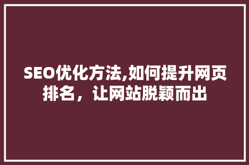 SEO优化方法,如何提升网页排名，让网站脱颖而出  第1张