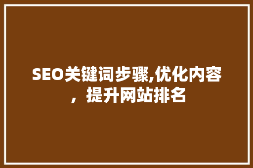 SEO关键词步骤,优化内容，提升网站排名