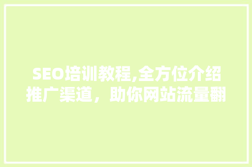 SEO培训教程,全方位介绍推广渠道，助你网站流量翻倍！