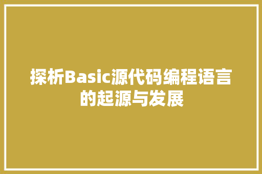 探析Basic源代码编程语言的起源与发展