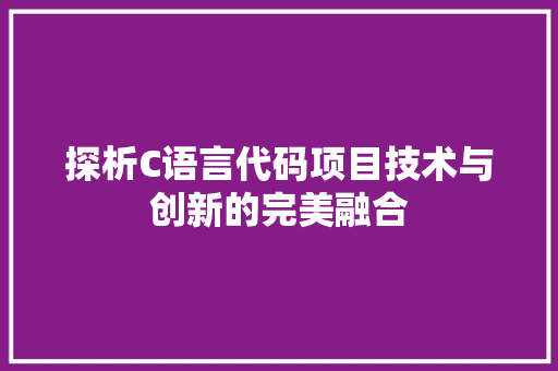 探析C语言代码项目技术与创新的完美融合