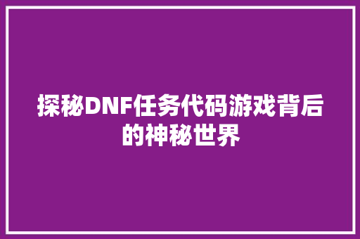 探秘DNF任务代码游戏背后的神秘世界