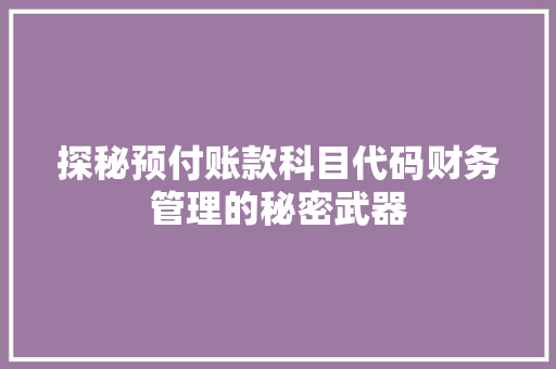 探秘预付账款科目代码财务管理的秘密武器