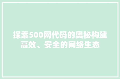 探索500网代码的奥秘构建高效、安全的网络生态  第1张