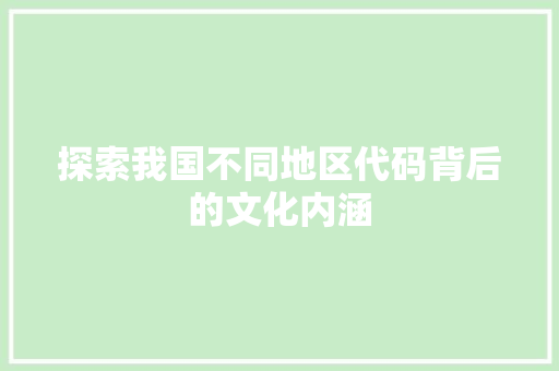 探索我国不同地区代码背后的文化内涵  第1张