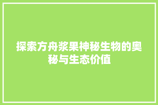 探索方舟浆果神秘生物的奥秘与生态价值