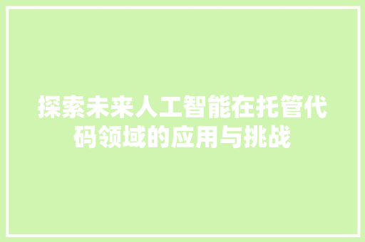 探索未来人工智能在托管代码领域的应用与挑战