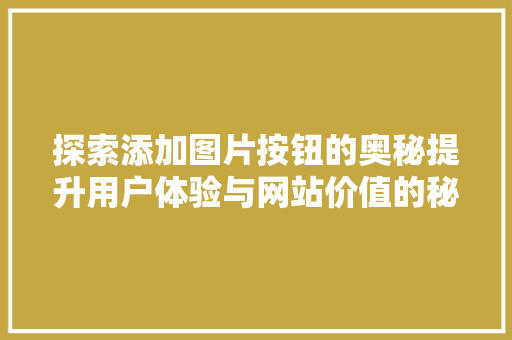 探索添加图片按钮的奥秘提升用户体验与网站价值的秘密武器