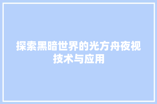 探索黑暗世界的光方舟夜视技术与应用