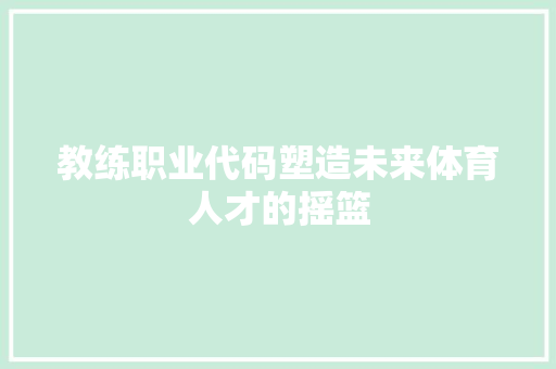 教练职业代码塑造未来体育人才的摇篮