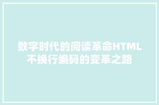 数字时代的阅读革命HTML不换行编码的变革之路