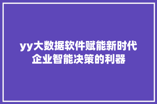 yy大数据软件赋能新时代企业智能决策的利器