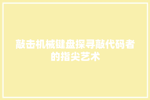 敲击机械键盘探寻敲代码者的指尖艺术