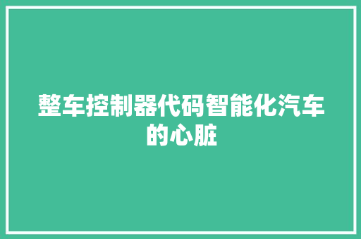 整车控制器代码智能化汽车的心脏