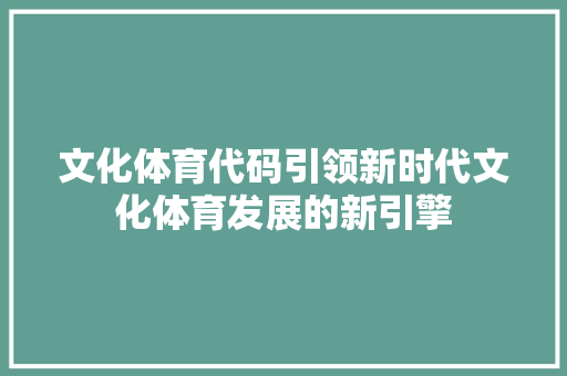 文化体育代码引领新时代文化体育发展的新引擎