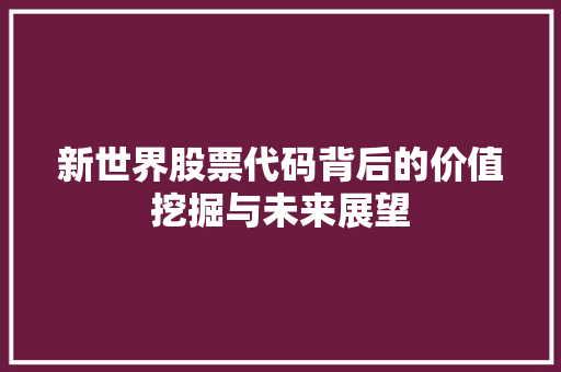 新世界股票代码背后的价值挖掘与未来展望