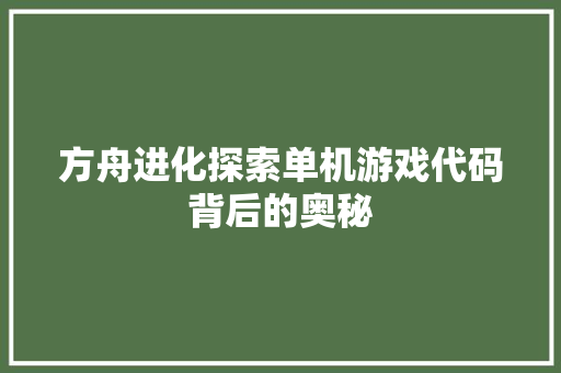 方舟进化探索单机游戏代码背后的奥秘