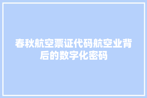 春秋航空票证代码航空业背后的数字化密码