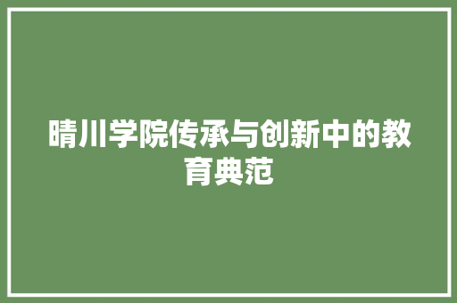 晴川学院传承与创新中的教育典范