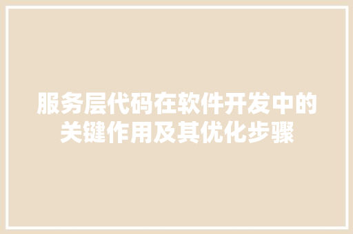 服务层代码在软件开发中的关键作用及其优化步骤