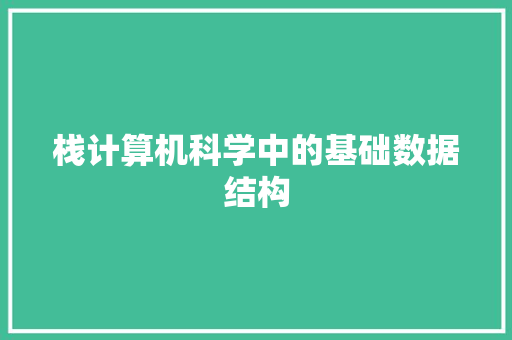 栈计算机科学中的基础数据结构