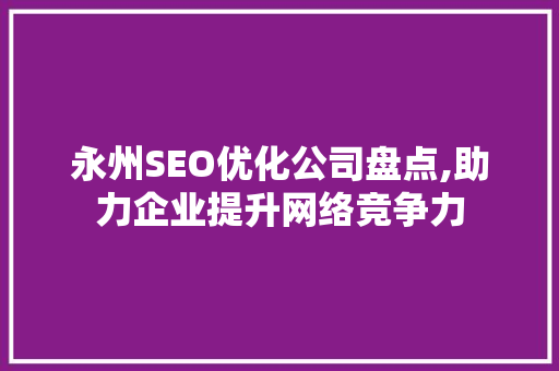 永州SEO优化公司盘点,助力企业提升网络竞争力
